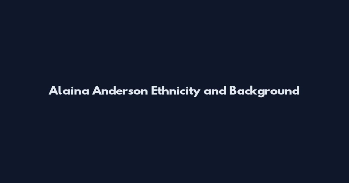 Alaina Anderson Ethnicity and Background