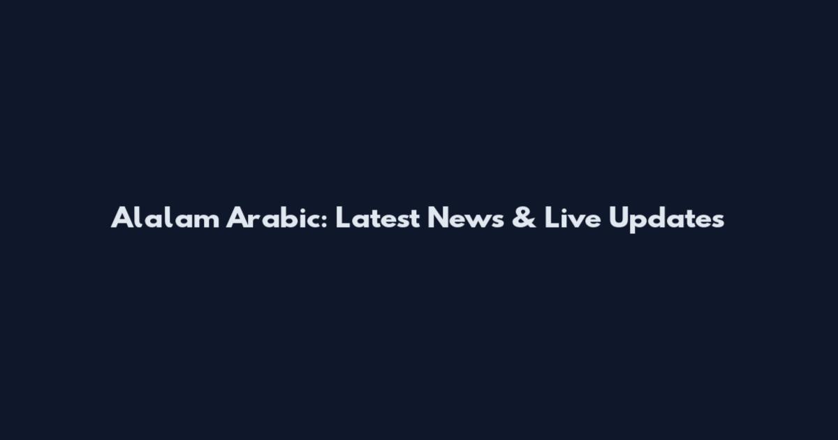 Alalam Arabic: Latest News & Live Updates