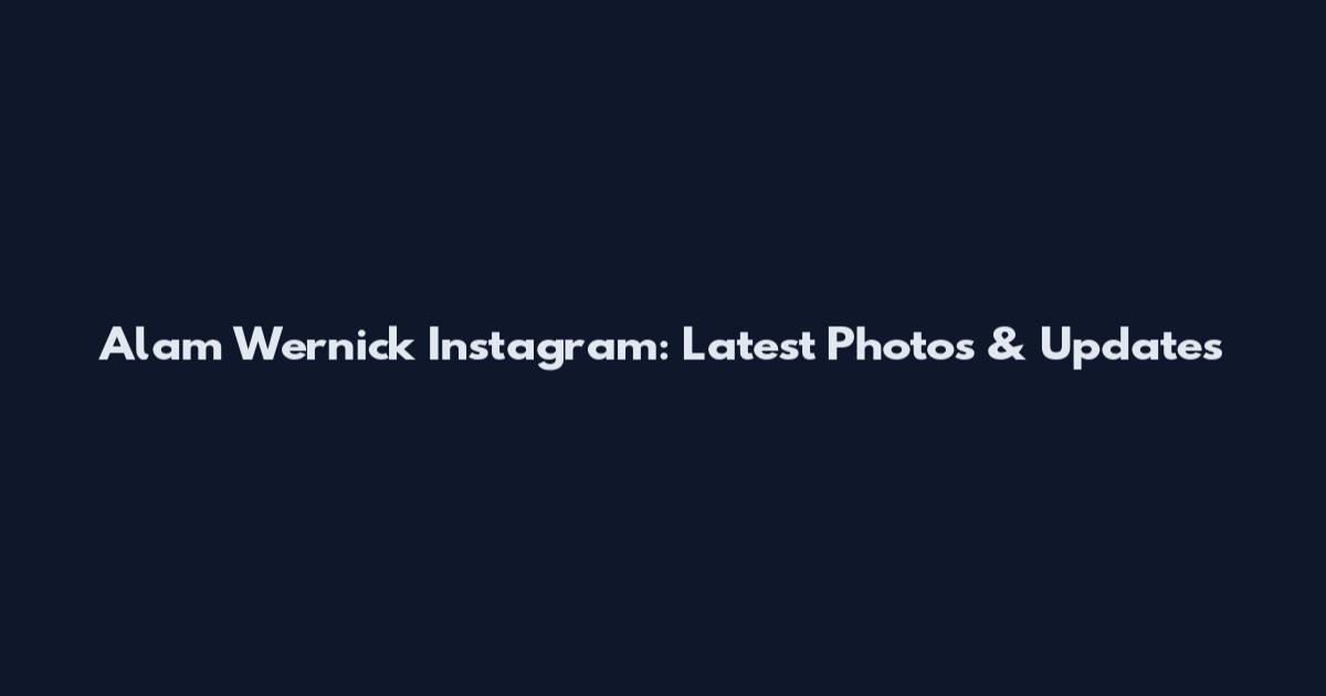 Alam Wernick Instagram: Latest Photos & Updates