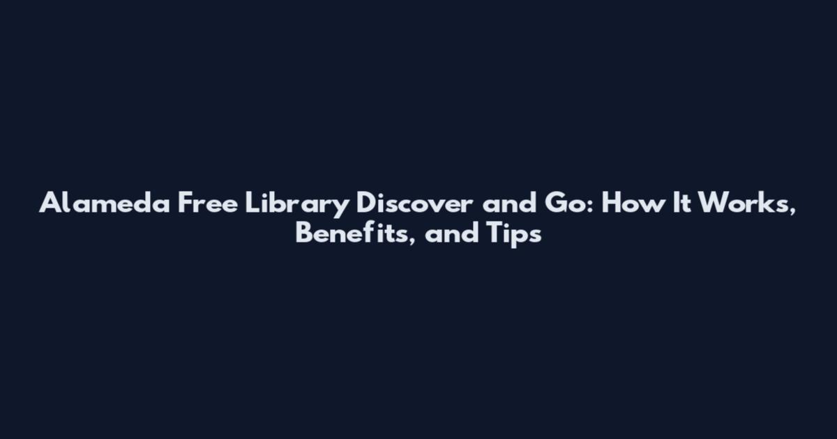Alameda Free Library Discover and Go: How It Works, Benefits, and Tips