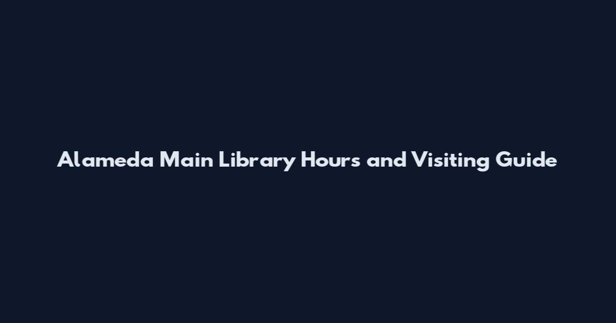 Alameda Main Library Hours and Visiting Guide