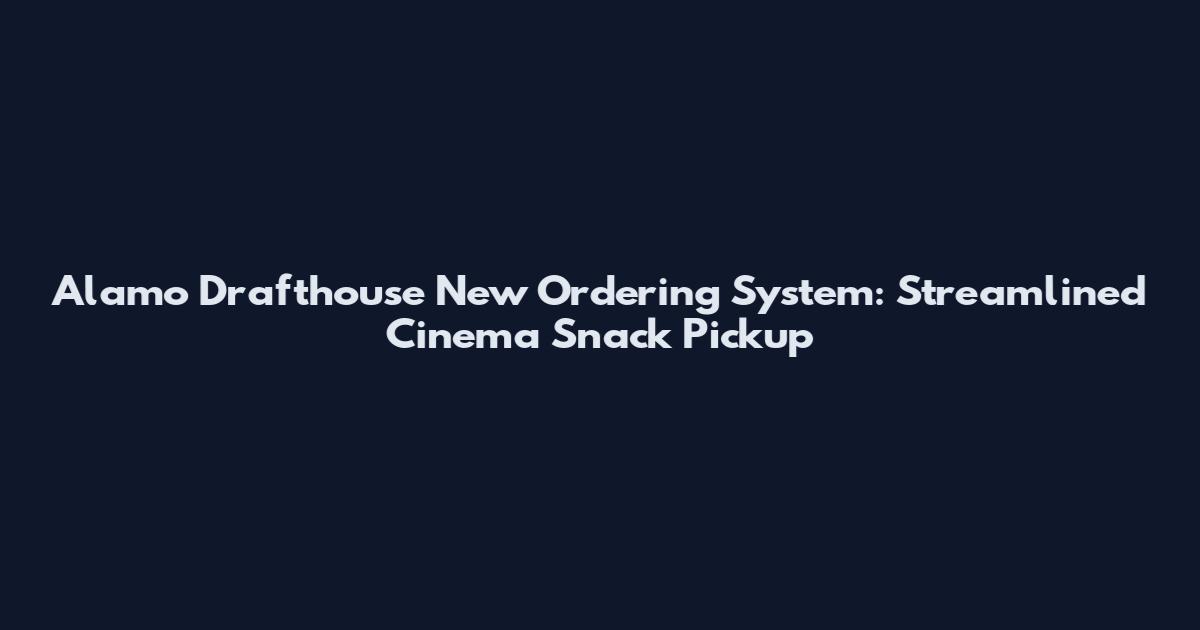 Alamo Drafthouse New Ordering System: Streamlined Cinema Snack Pickup