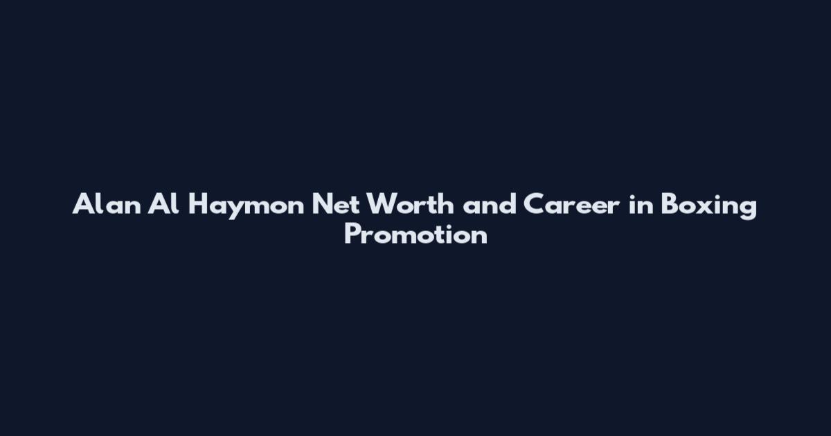 Alan Al Haymon Net Worth and Career in Boxing Promotion