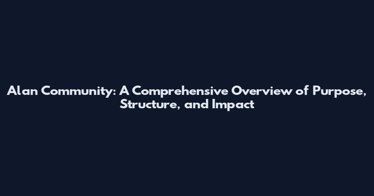 Alan Community: A Comprehensive Overview of Purpose, Structure, and Impact