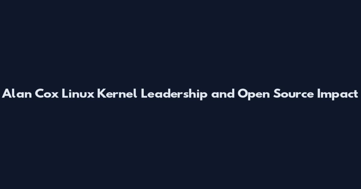 Alan Cox Linux Kernel Leadership and Open Source Impact
