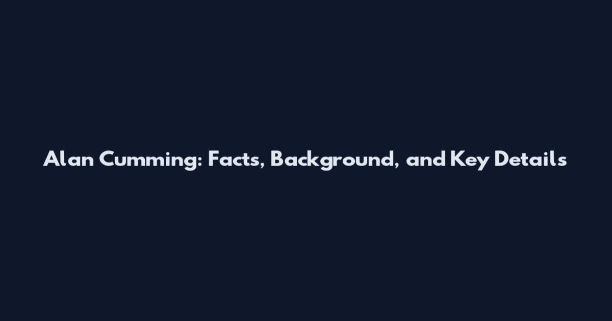 Alan Cumming: Facts, Background, and Key Details