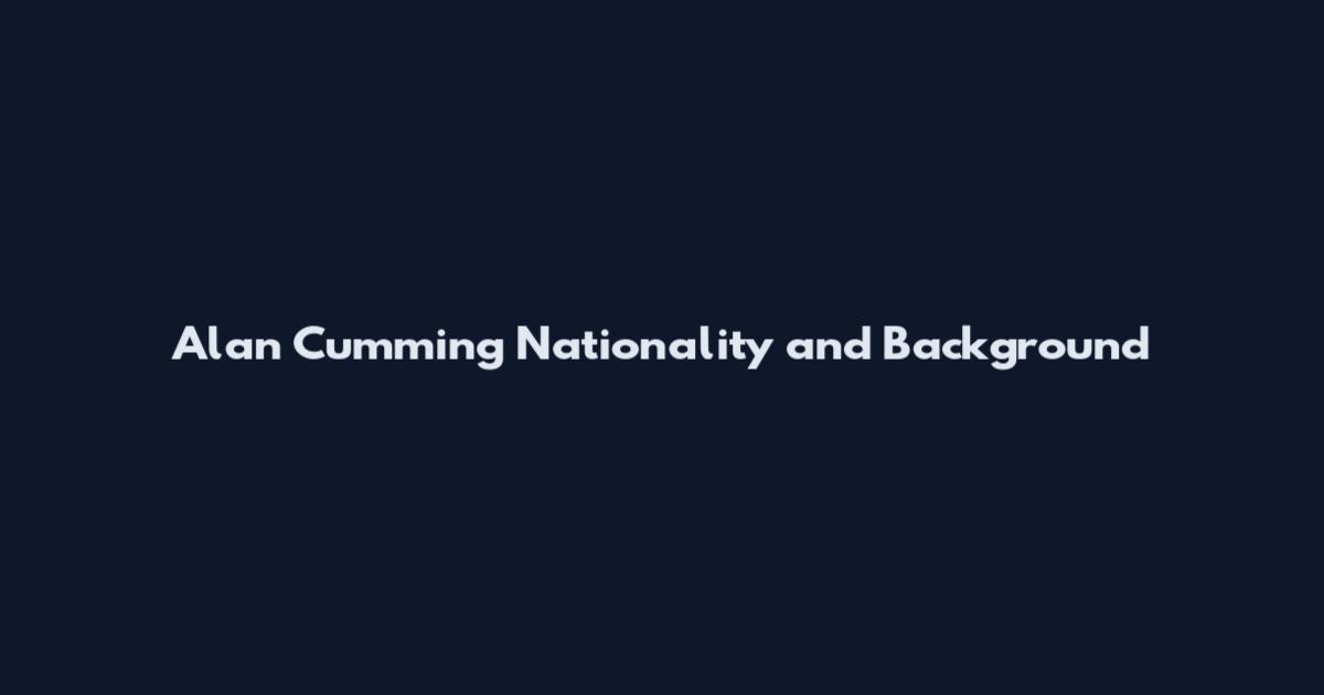Alan Cumming Nationality and Background