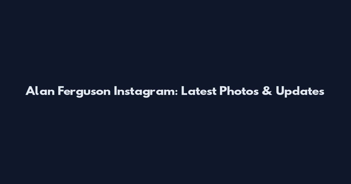 Alan Ferguson Instagram: Latest Photos & Updates
