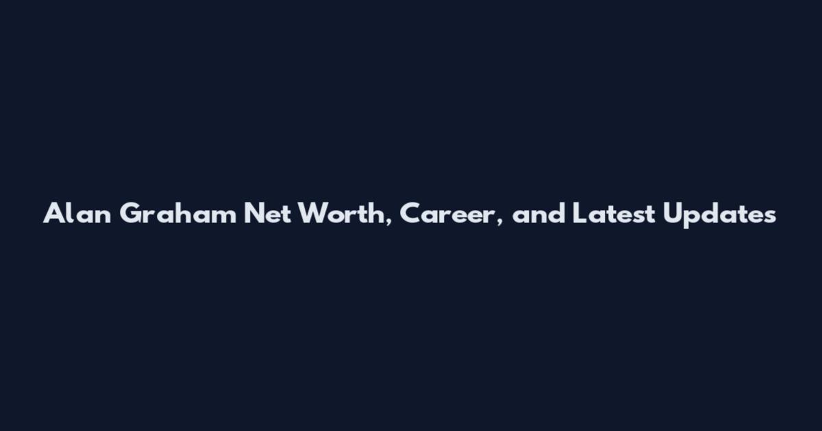 Alan Graham Net Worth, Career, and Latest Updates