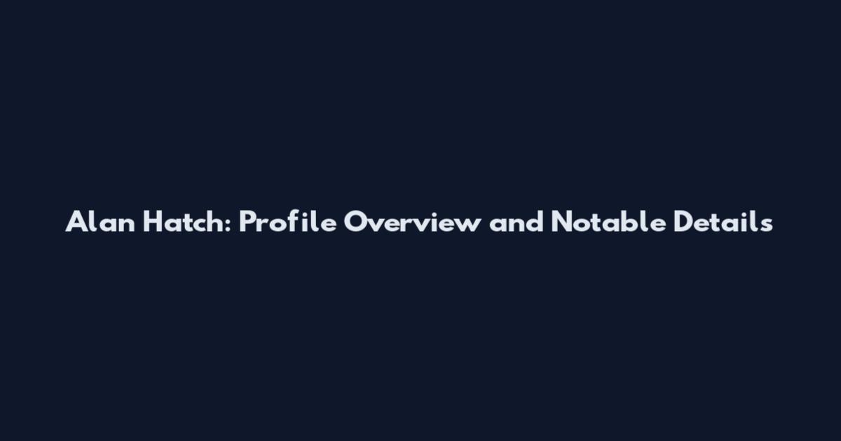 Alan Hatch: Profile Overview and Notable Details