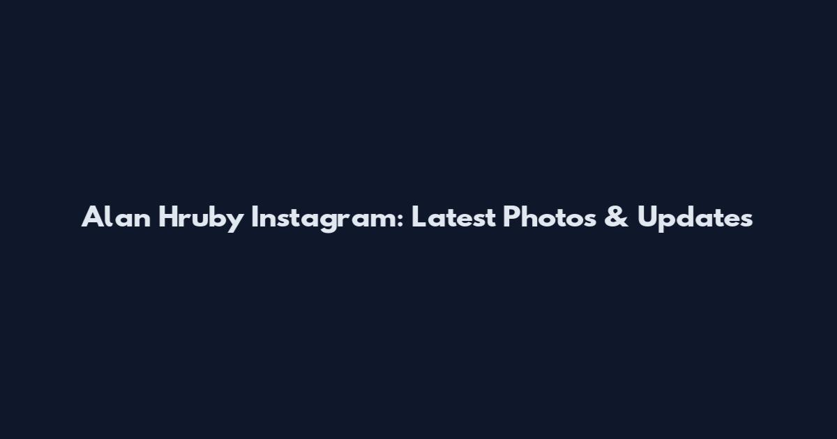 Alan Hruby Instagram: Latest Photos & Updates