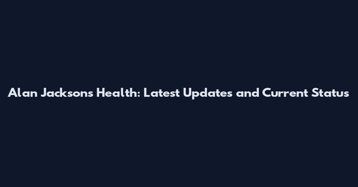 Alan Jackson's Health: Latest Updates and Current Status