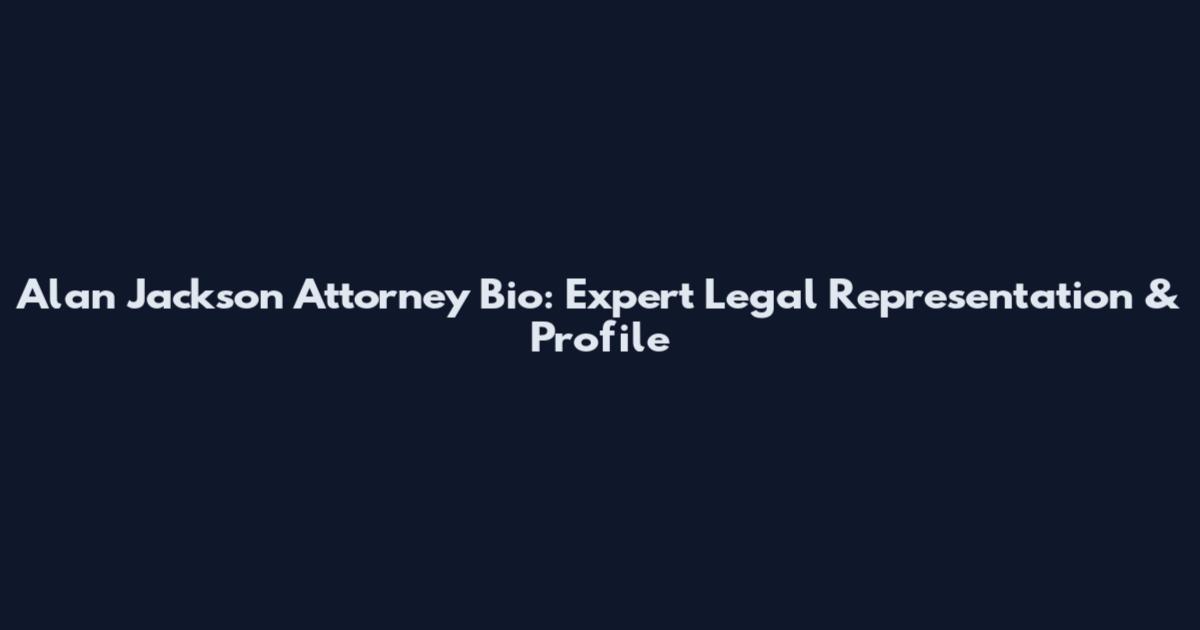Alan Jackson Attorney Bio: Expert Legal Representation & Profile