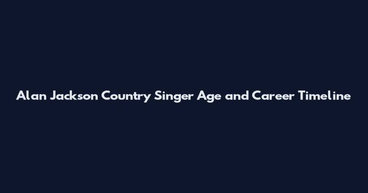 Alan Jackson Country Singer Age and Career Timeline