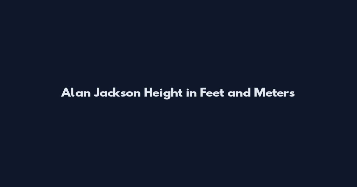 Alan Jackson Height in Feet and Meters