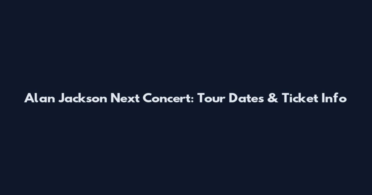 Alan Jackson Next Concert: Tour Dates & Ticket Info