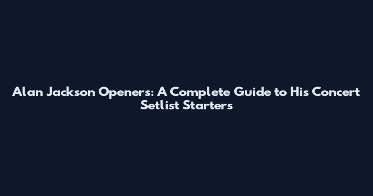 Alan Jackson Openers: A Complete Guide to His Concert Setlist Starters
