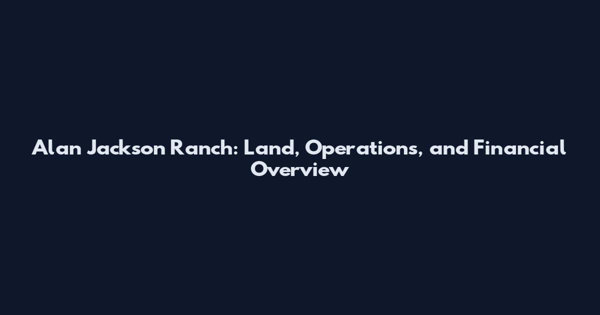 Alan Jackson Ranch: Land, Operations, and Financial Overview