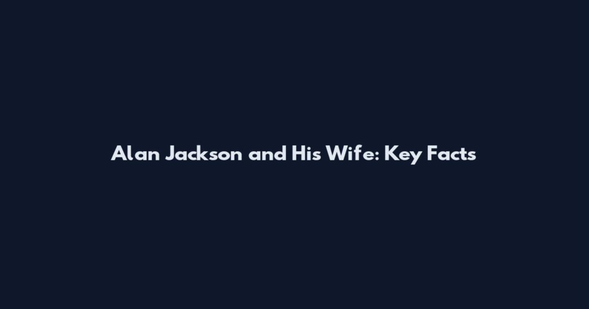 Alan Jackson and His Wife: Key Facts