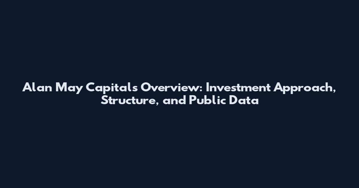 Alan May Capitals Overview: Investment Approach, Structure, and Public Data