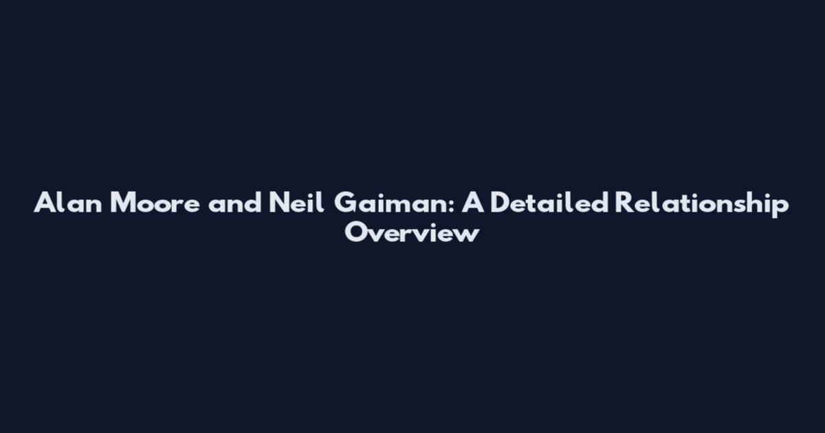Alan Moore and Neil Gaiman: A Detailed Relationship Overview