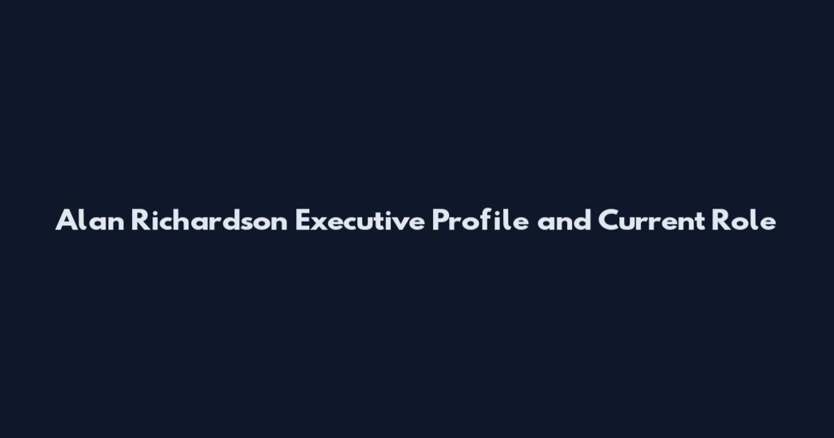 Alan Richardson Executive Profile and Current Role