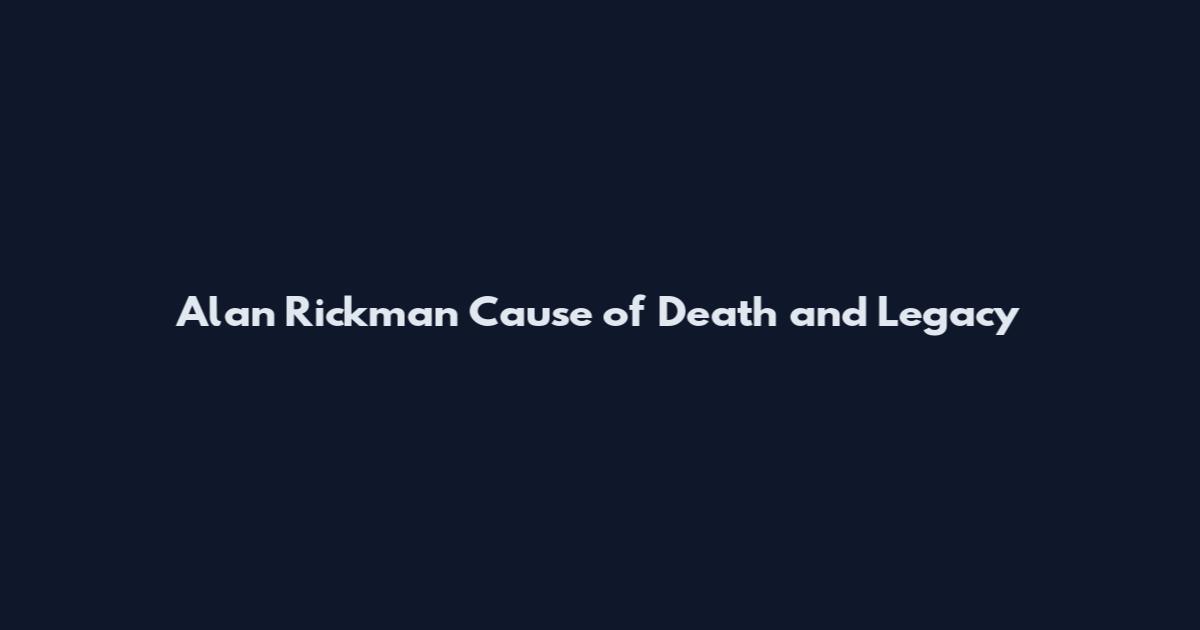 Alan Rickman Cause of Death and Legacy
