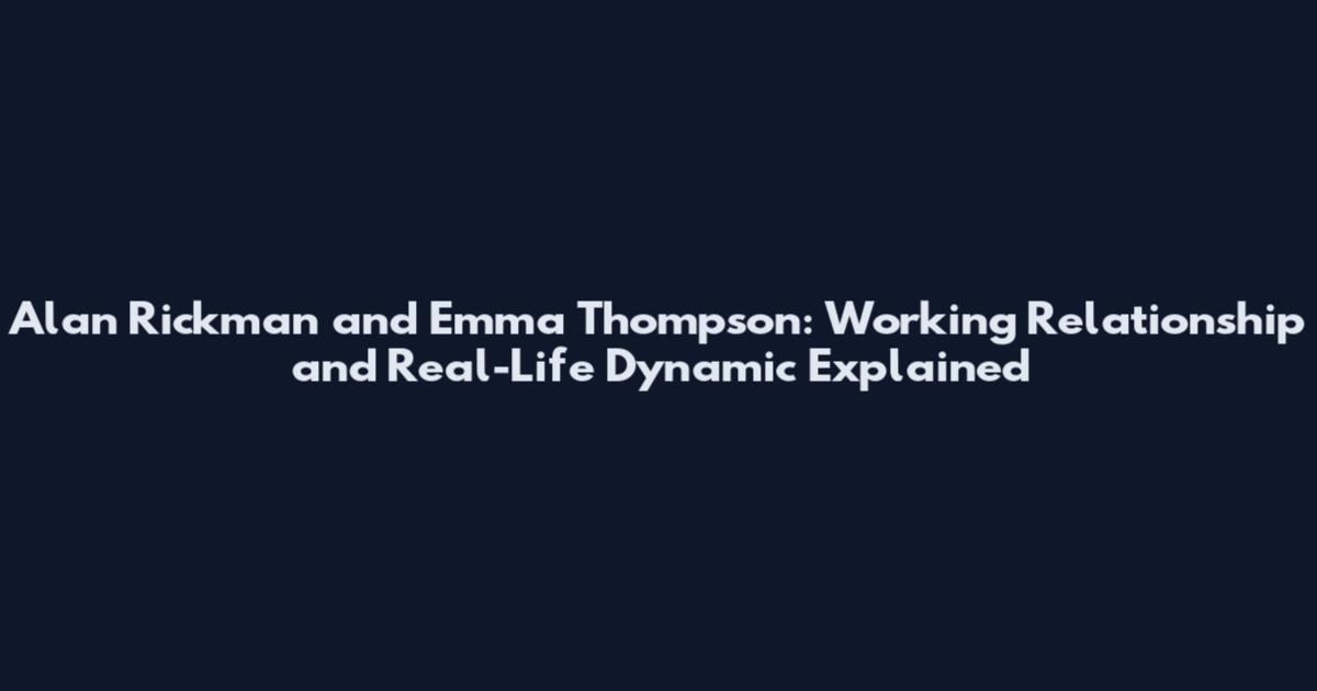 Alan Rickman and Emma Thompson: Working Relationship and Real-Life Dynamic Explained