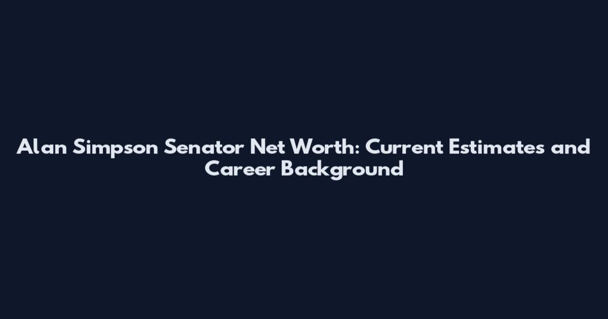 Alan Simpson Senator Net Worth: Current Estimates and Career Background