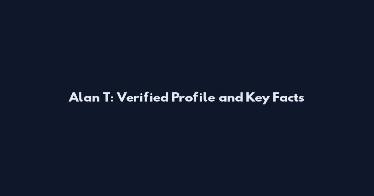 Alan T: Verified Profile and Key Facts