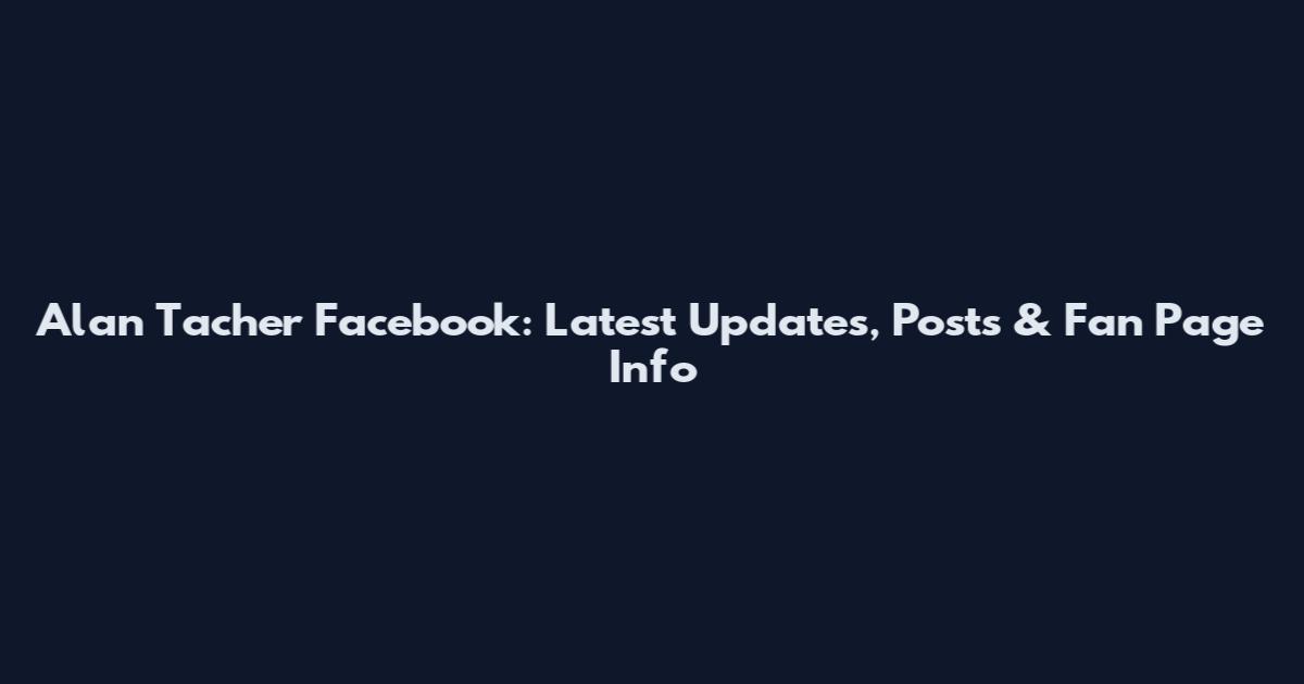 Alan Tacher Facebook: Latest Updates, Posts & Fan Page Info