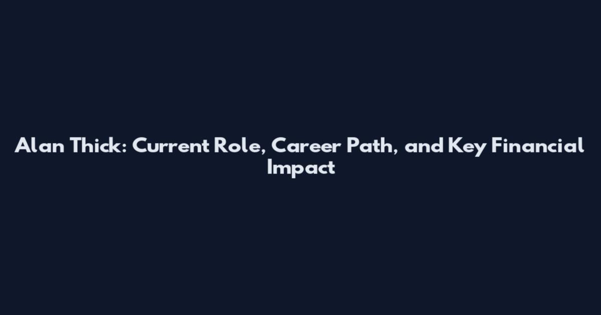 Alan Thick: Current Role, Career Path, and Key Financial Impact