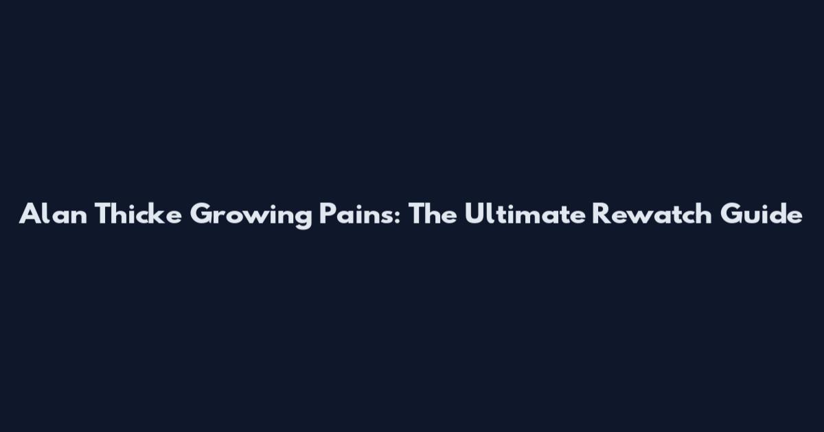 Alan Thicke Growing Pains: The Ultimate Rewatch Guide