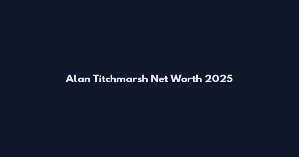Alan Titchmarsh Net Worth 2025