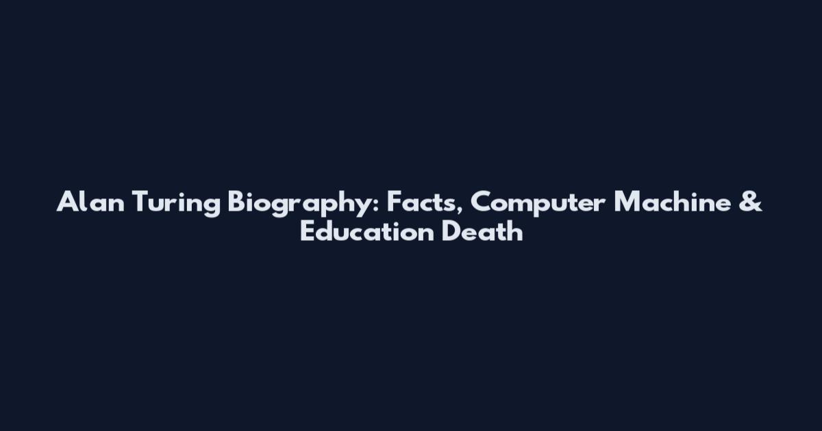 Alan Turing Biography: Facts, Computer Machine & Education Death