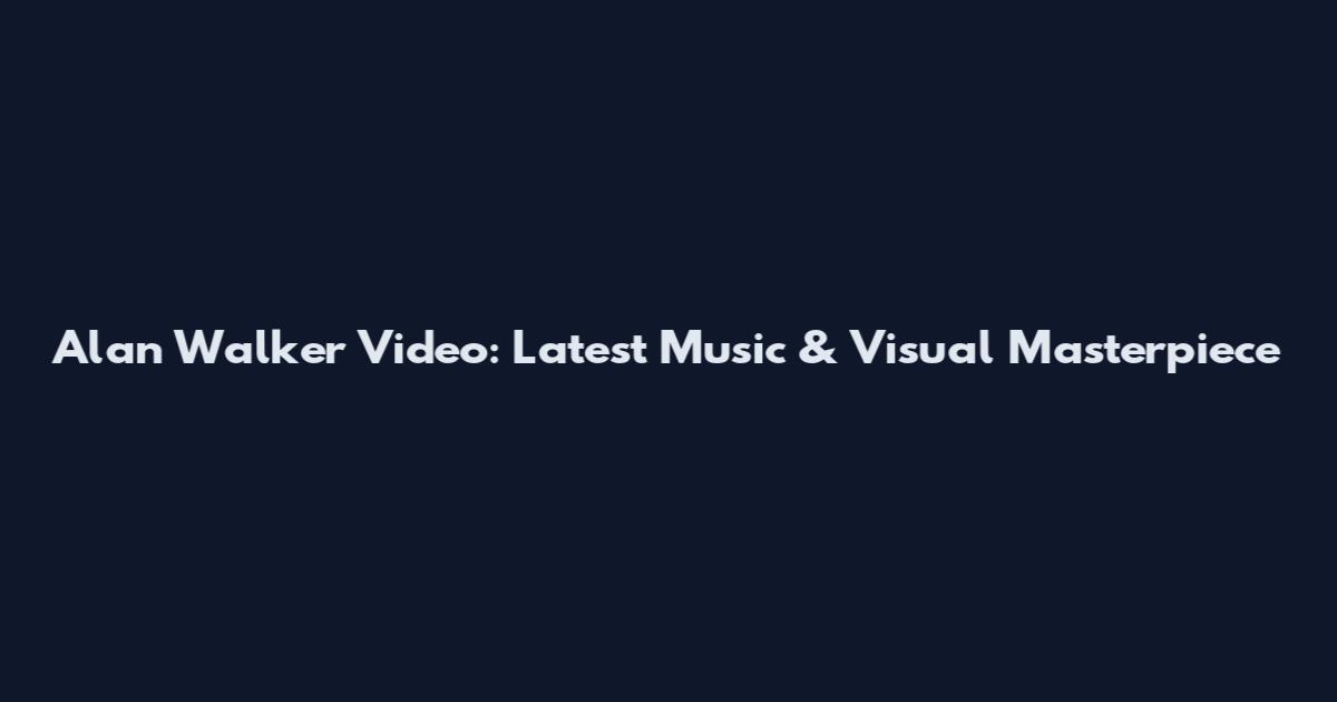 Alan Walker Video: Latest Music & Visual Masterpiece