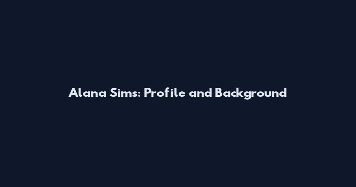 Alana Sims: Profile and Background