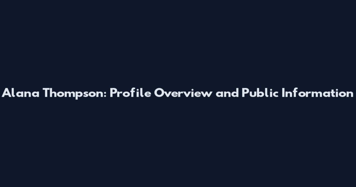 Alana Thompson: Profile Overview and Public Information