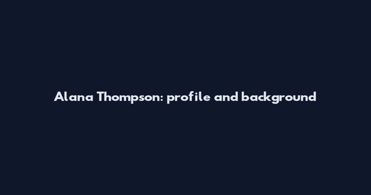 Alana Thompson: profile and background