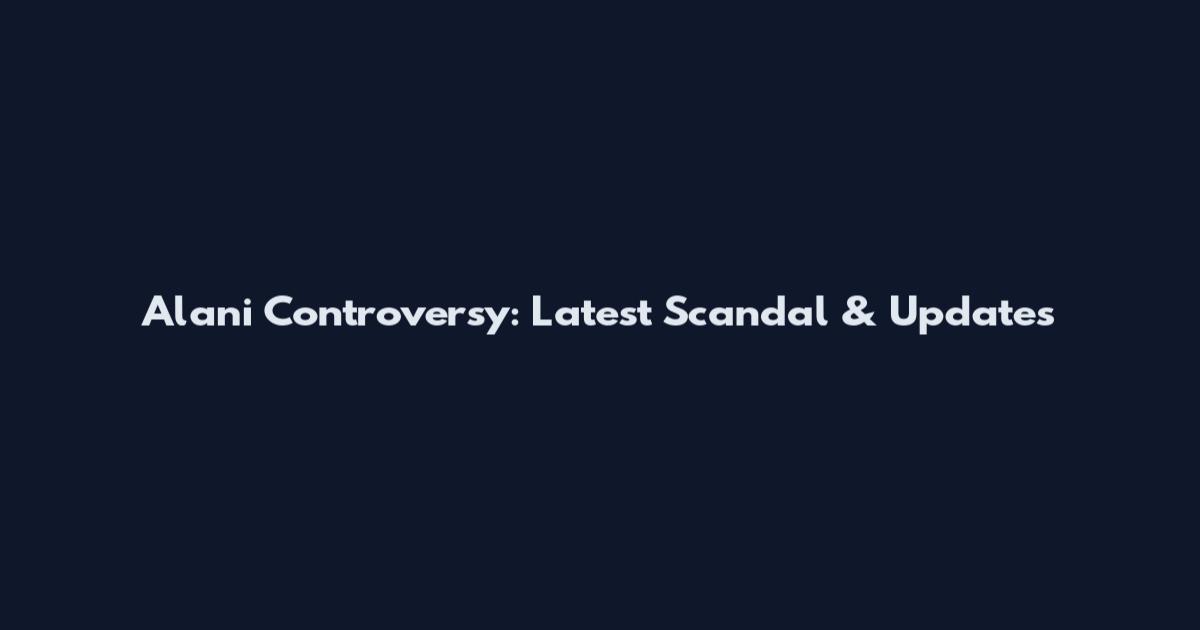 Alani Controversy: Latest Scandal & Updates