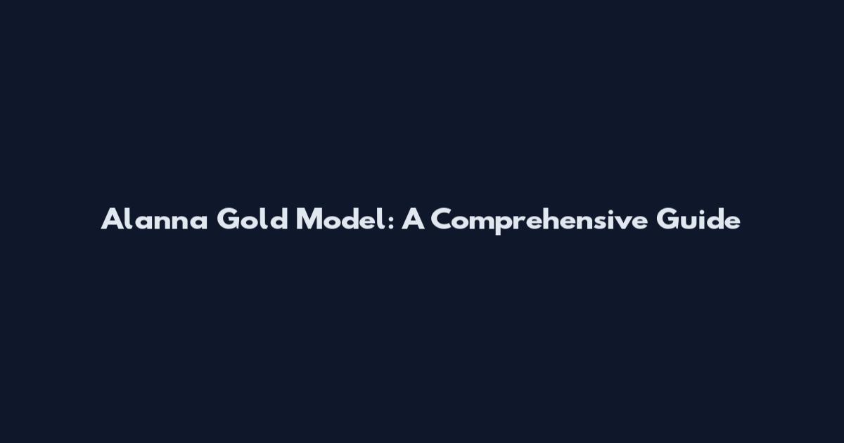 Alanna Gold Model: A Comprehensive Guide