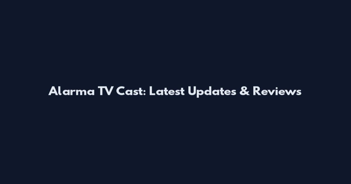 Alarma TV Cast: Latest Updates & Reviews