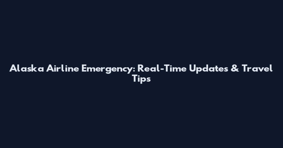 Alaska Airline Emergency: Real-Time Updates & Travel Tips