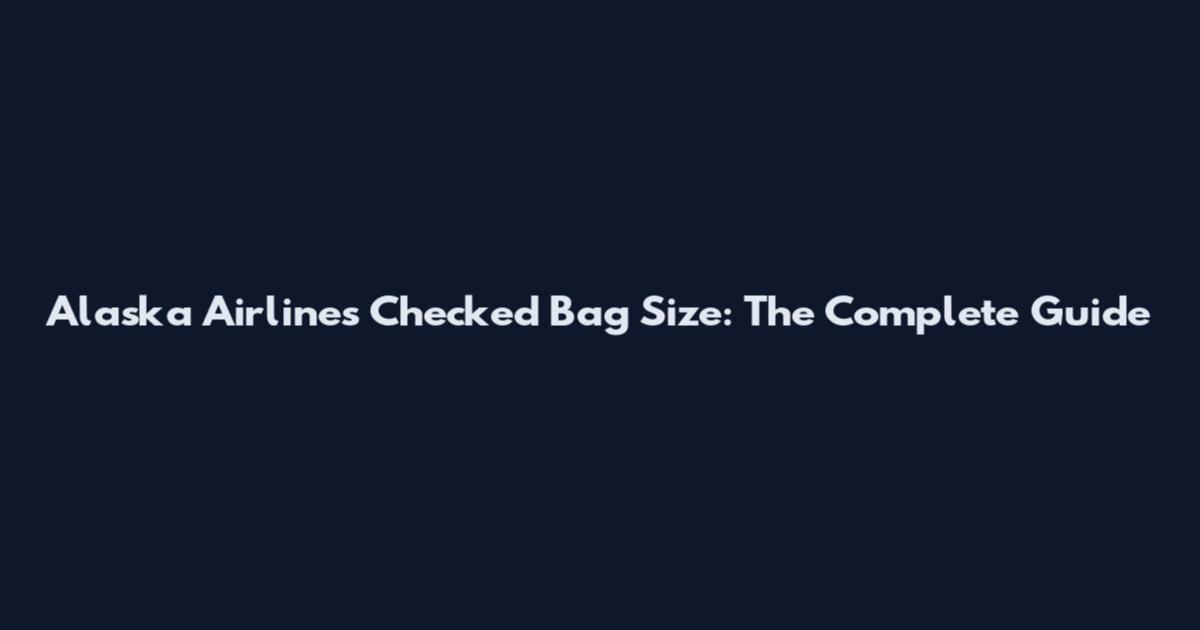Alaska Airlines Checked Bag Size: The Complete Guide