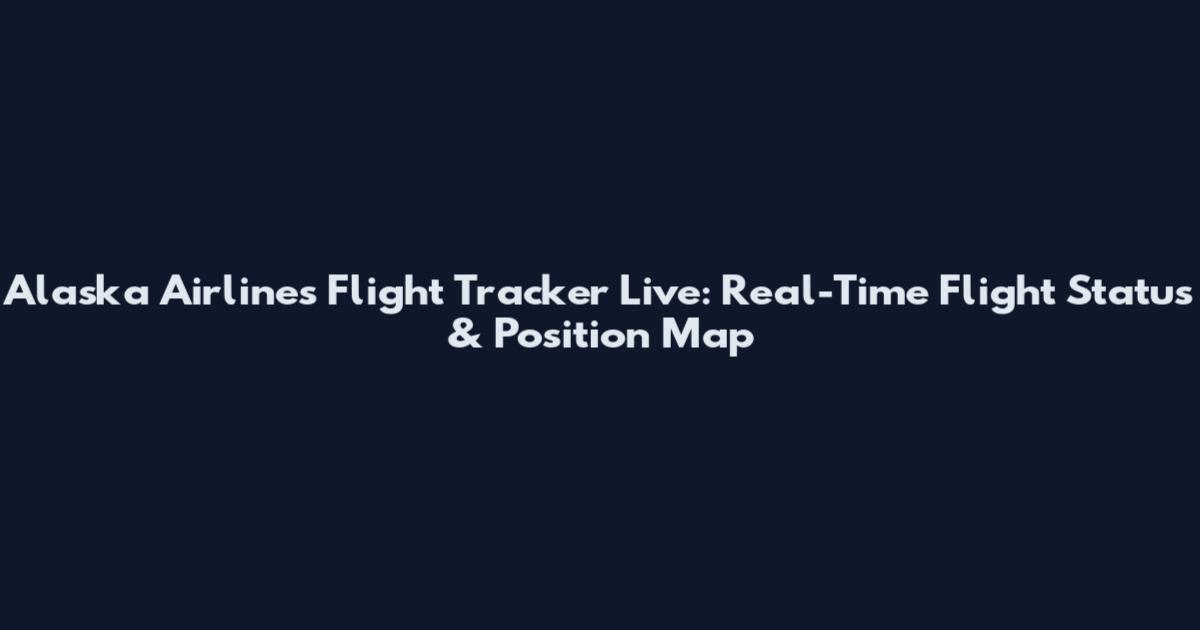 Alaska Airlines Flight Tracker Live: Real-Time Flight Status & Position Map