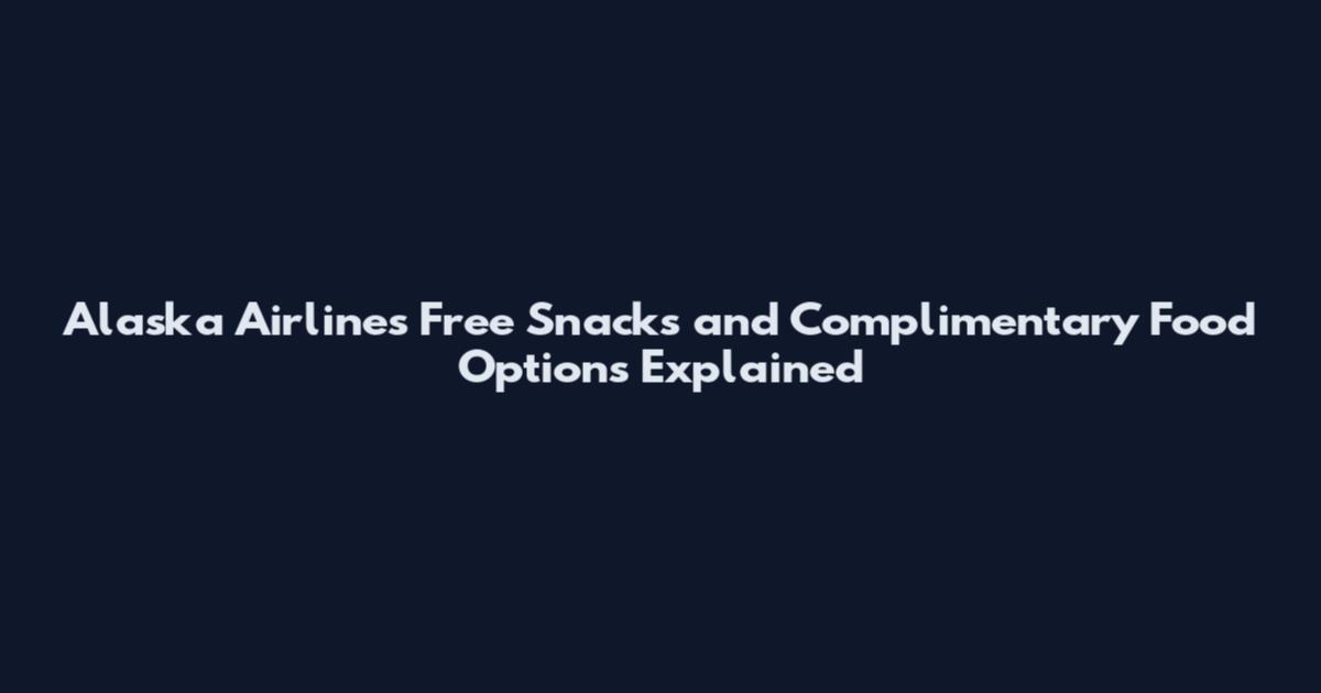 Alaska Airlines Free Snacks and Complimentary Food Options Explained