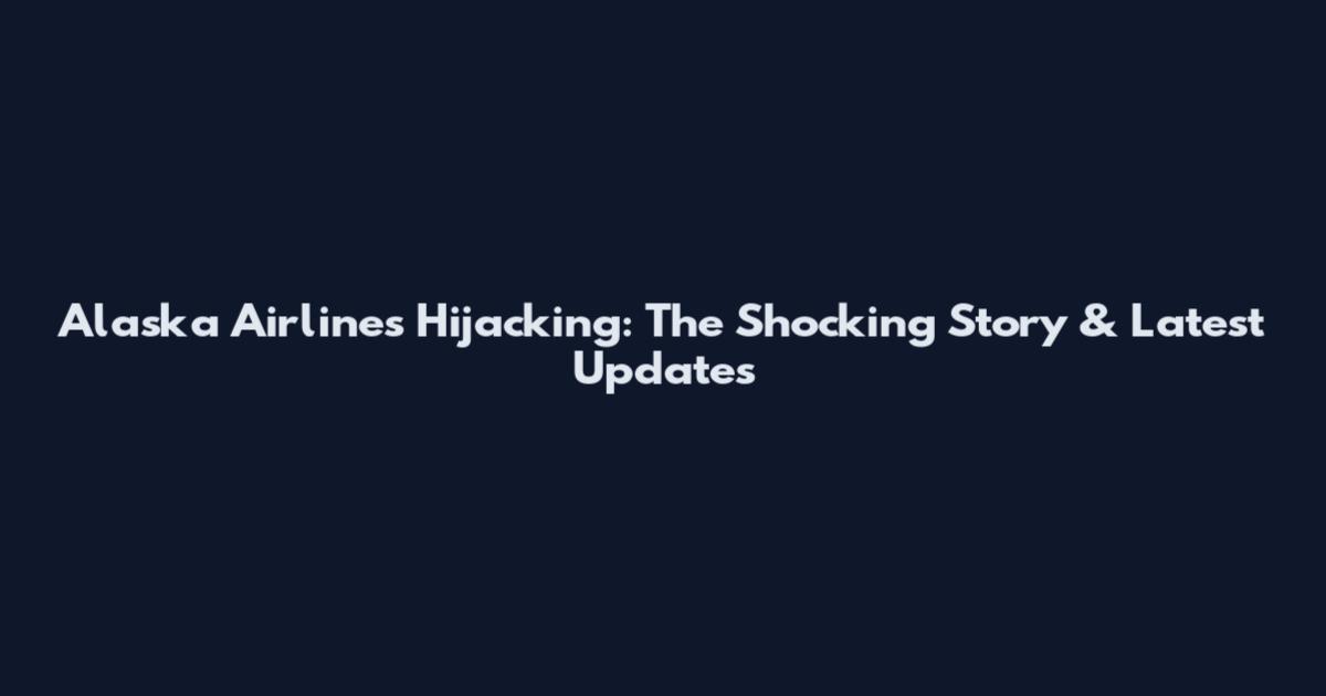 Alaska Airlines Hijacking: The Shocking Story & Latest Updates