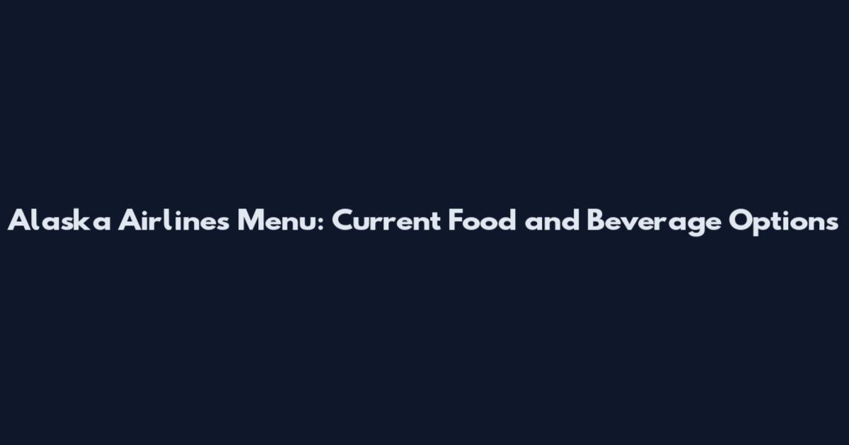 Alaska Airlines Menu: Current Food and Beverage Options