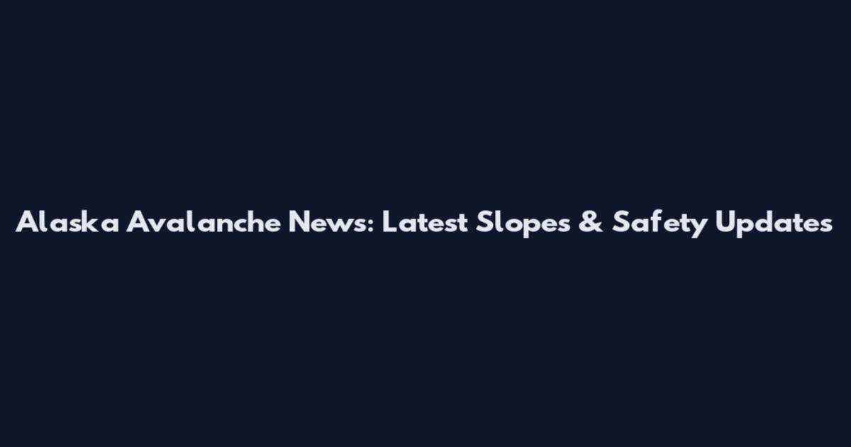 Alaska Avalanche News: Latest Slopes & Safety Updates
