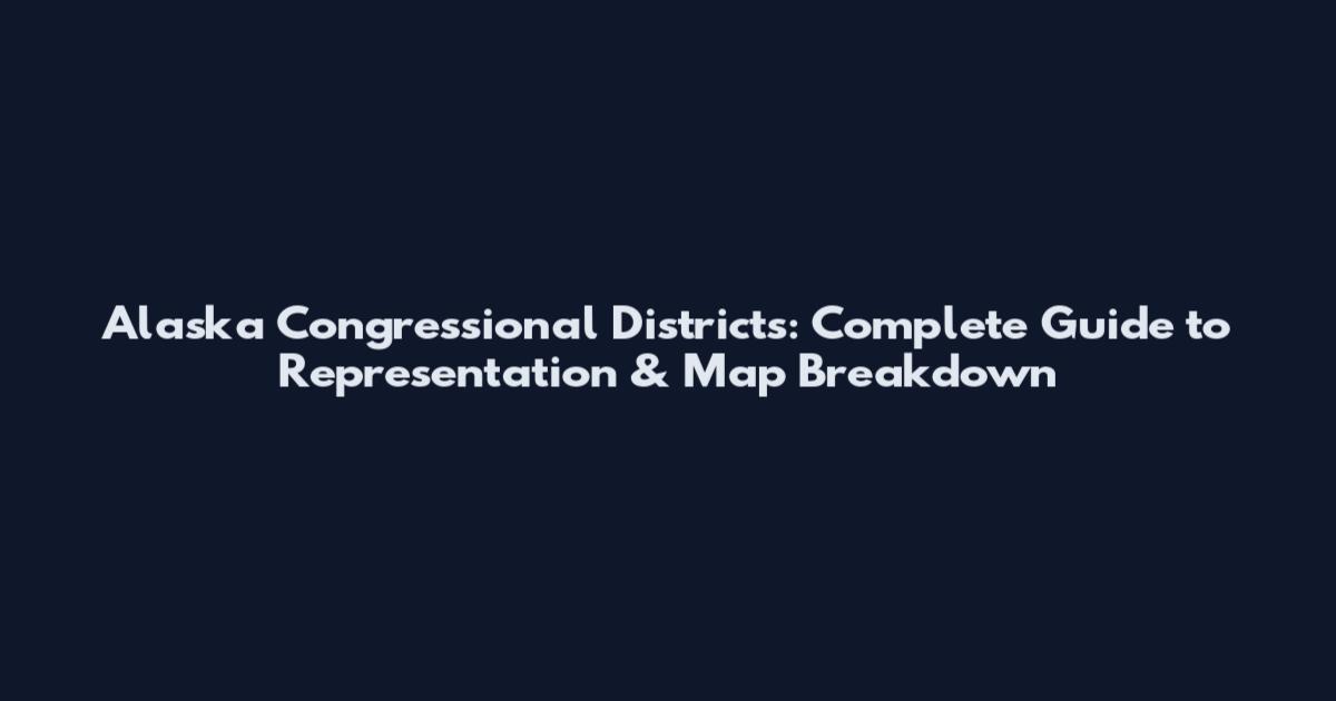 Alaska Congressional Districts: Complete Guide to Representation & Map Breakdown